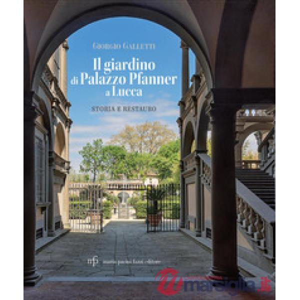 Giardino di Palazzo Pfanner a Lucca. Storia e restauro (Il)