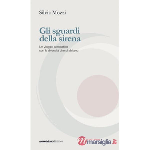 Sguardi della sirena. Un viaggio acrobatico con le diversità che ci abitano (Gli)