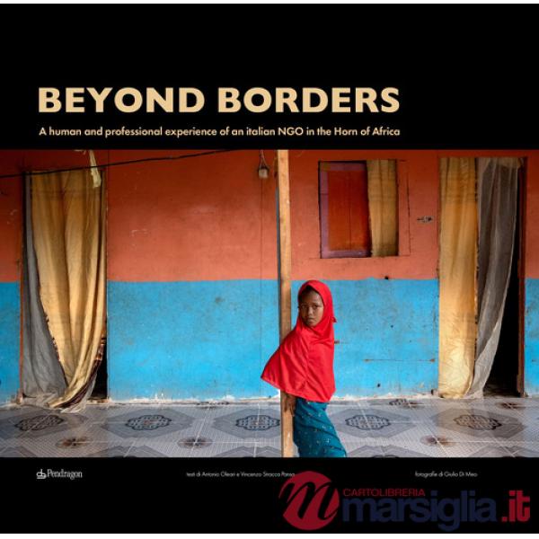Beyond borders. A human and professional experience of an italian NGO in the Horn of Africa. Ediz. italiana, inglese e francese