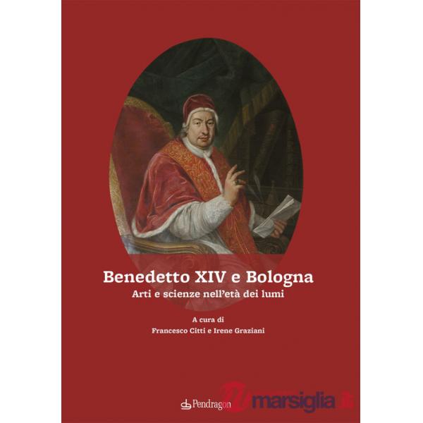 Benedetto XIV e Bologna. Arti e scienze nell'età dei lumi