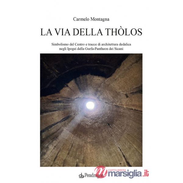 Via della Thòlos. Simbolismo del centro e tracce di architettura dedalica negli Ipogei della Gurfa-Pantheon dei Sicani (La)