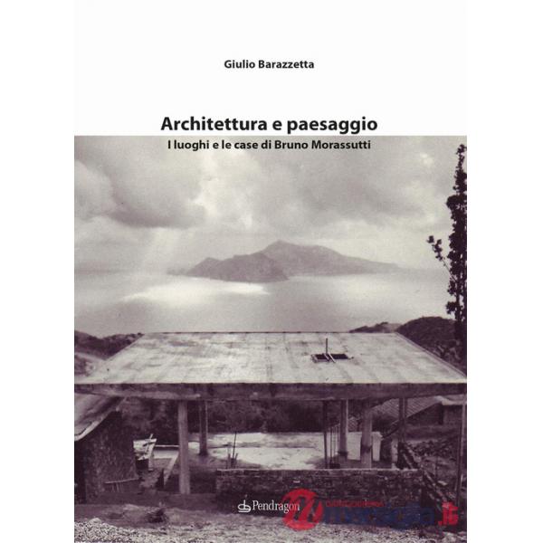 Architettura e paesaggio. I luoghi e le case di Bruno Morassutti