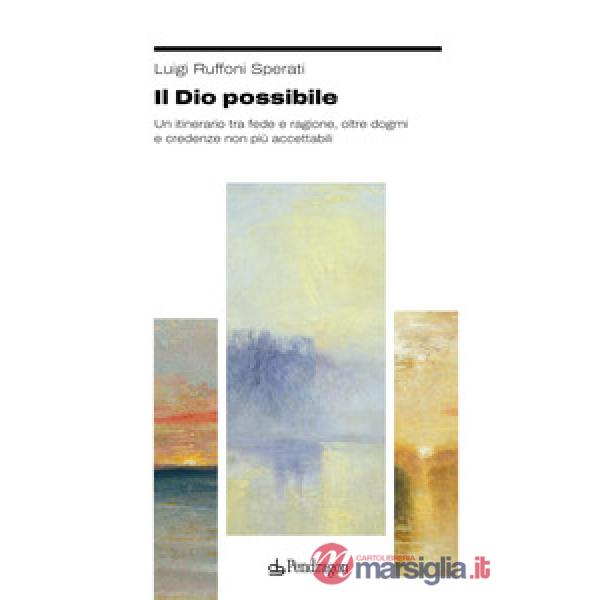Dio possibile. Un itinerario tra fede e ragione, oltre dogmi e credenze non più accettabili (Il)