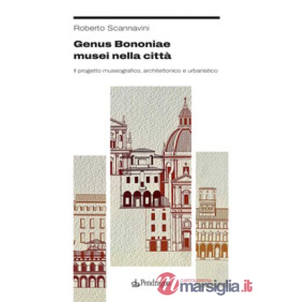 Genus Bononiae musei nella città. Il progetto museografico, architettonico e urbanistico