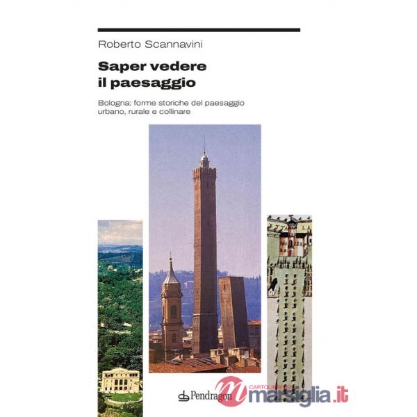 Saper vedere il paesaggio. Bologna: forme storiche del paesaggio urbano, rurale e collinare