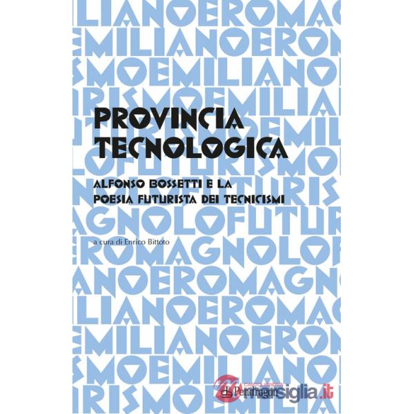 Provincia tecnologica. Alfonso Bossetti e la poesia futurista dei tecnicismi