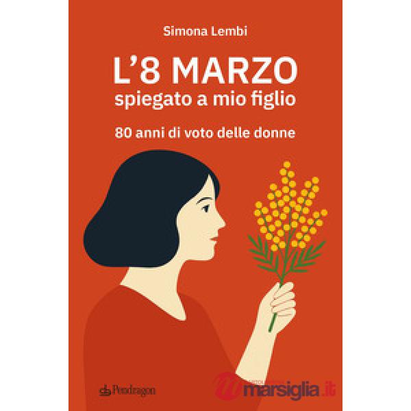 8 marzo spiegato a mio figlio. 80 anni di voto delle donne (L')