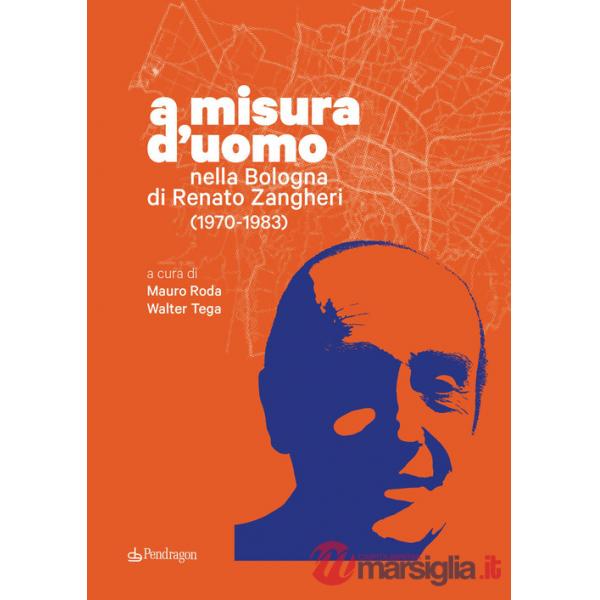 A misura d'uomo. Nella Bologna di Renato Zangheri (1970-1983)