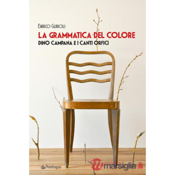 Grammatica del colore. Dino Campana e i Canti Orfici (La)