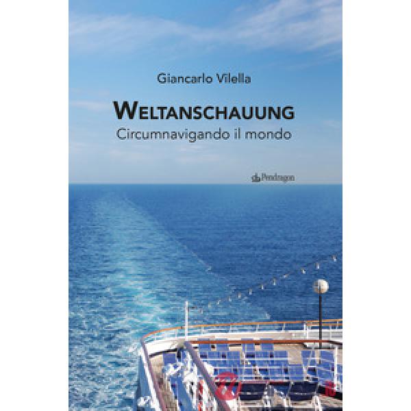 Weltanschauung. Circumnavigando il mondo. Ediz. a colori