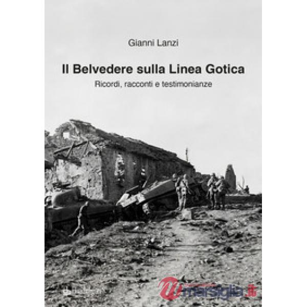Belvedere sulla Linea Gotica. Ricordi, racconti e testimonianze. Ediz. a colori (Il)
