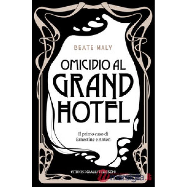 Omicidio al Grand Hotel. Il primo caso di Ernestine e Anton. Nuova ediz.