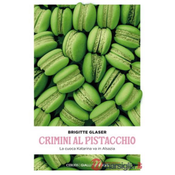 Crimini al pistacchio. La cuoca Katharina va in Alsazia. Nuova ediz.