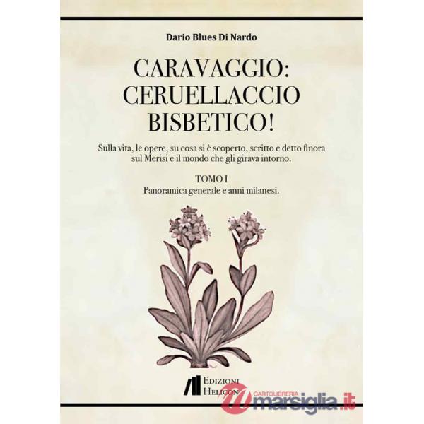 Caravaggio: Ceruellaccio bisbetico!. Vol. 1: Panoramica generale e anni milanesi