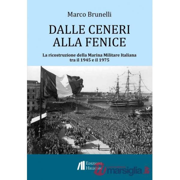 Dalle ceneri alla fenice. La ricostruzione della Marina Militare Italiana tra il 1945 e il 1975