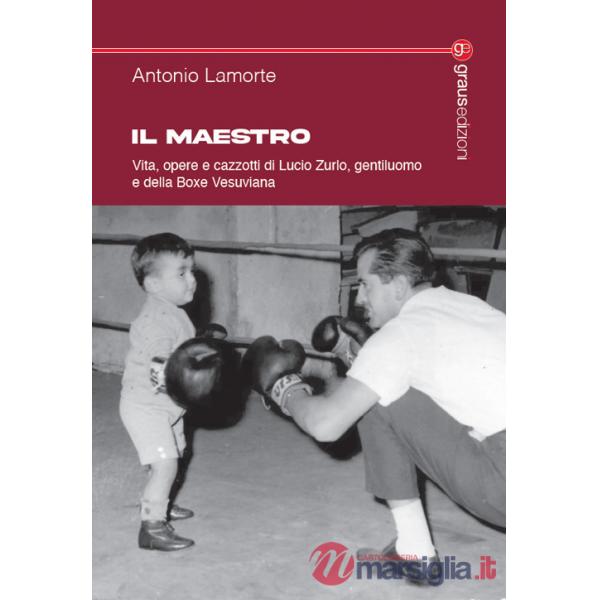 Maestro. Vita, opere e cazzotti di Lucio Zurlo, gentiluomo e della boxe vesuviana (Il)