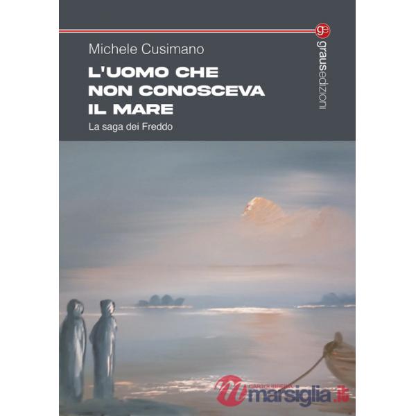 Uomo che non conosceva il mare. La saga dei Freddo (L')