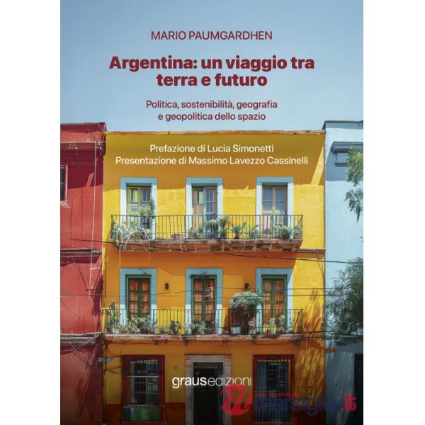 Argentina: un viaggio tra terra e futuro. Politica, sostenibilità, geografia e geopolitica dello spazio
