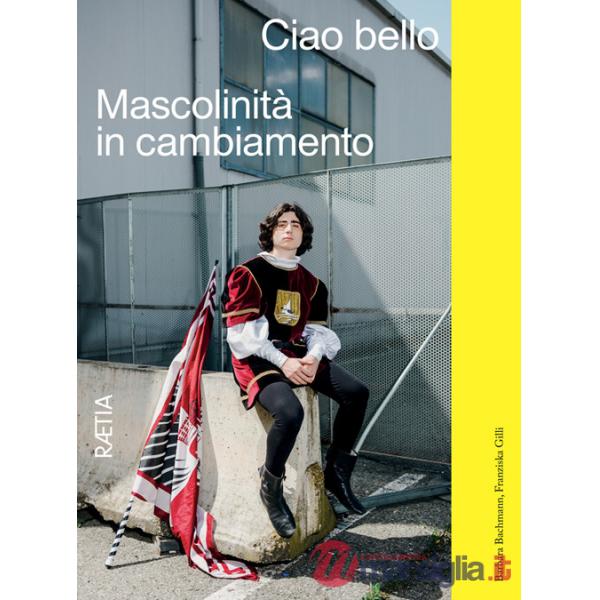 Ciao bello. Mascolinità in cambiamento