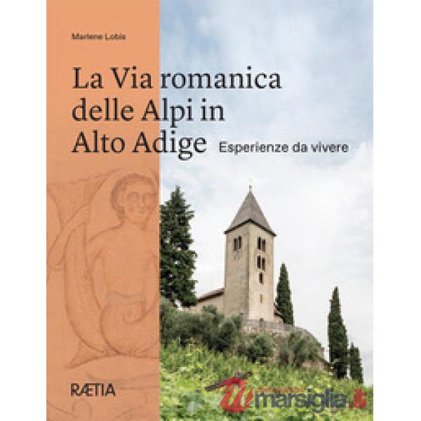 Via romanica delle Alpi in Alto Adige. Esperienze da vivere (La)