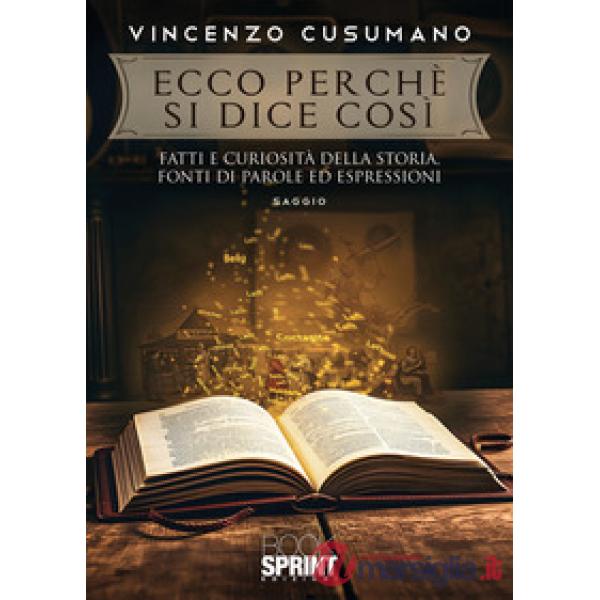 Ecco perché si dice così. Fatti e curiosità della storia, fonti di parole ed espressioni