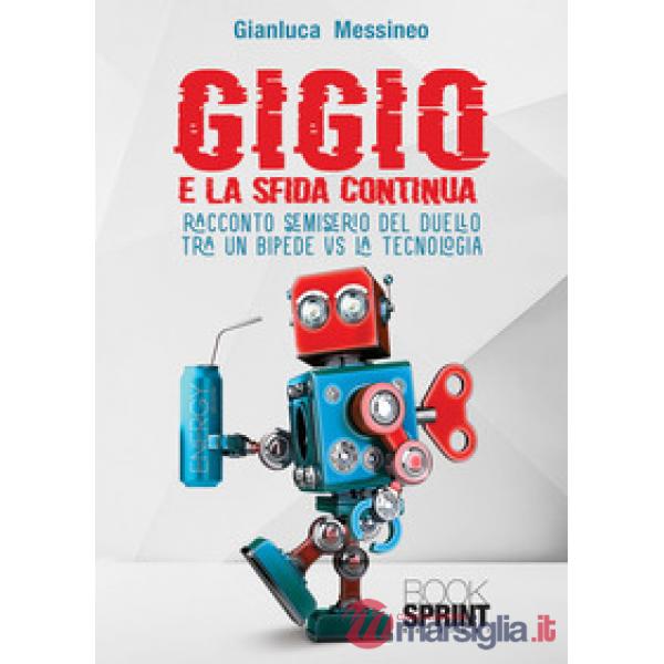Gigio. E la sfida continua. Racconto semiserio del duello tra un bipede vs la tecnologia