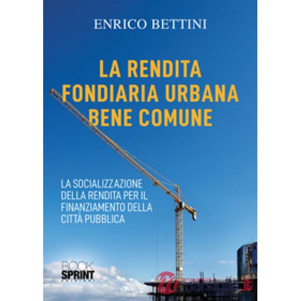 La rendita fondiaria urbana bene comune. La socializzazione della rendita per il finanziamento della città pubblica