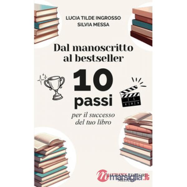 Dal manoscritto al bestseller. 10 passi per il successo del tuo libro