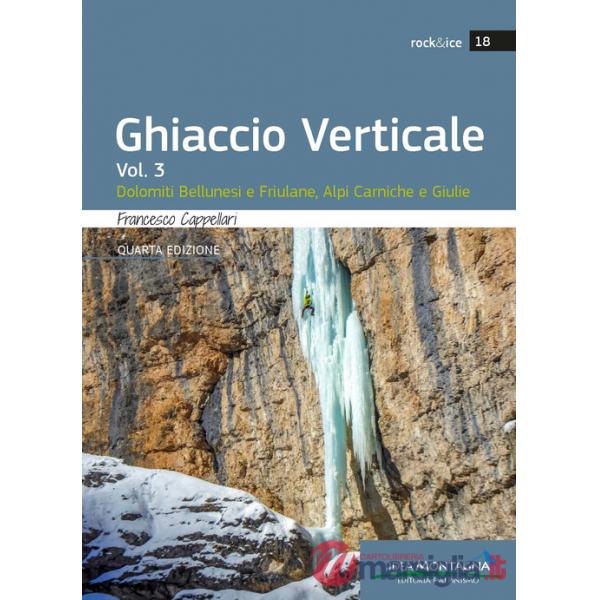 Ghiaccio verticale. Vol. 3: Dolomiti Bellunesi, Alpi Carniche e Giulie