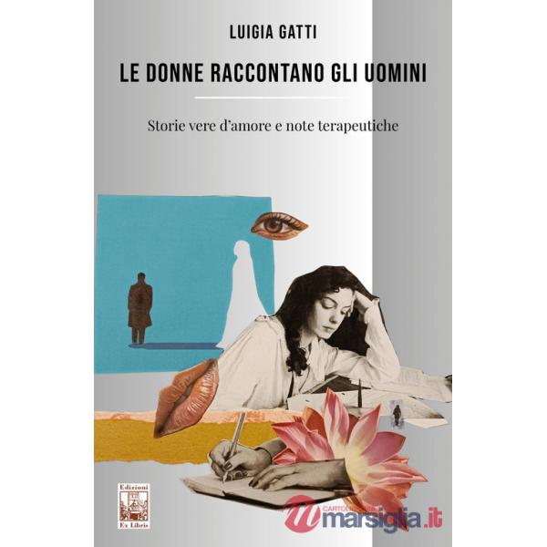 Donne raccontano gli uomini. Storie vere d'amore e note terapeutiche (Le)