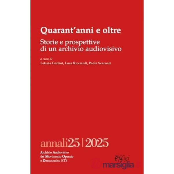 Annali. Archivio audiovisivo del movimento operaio e democratico (2025). Vol. 25: Quarant'anni e oltre. Storie e prospettive di 
