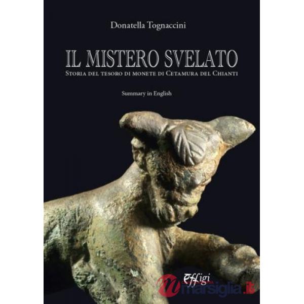 Mistero svelato. Storia del tesoro di monete di Cetamura del Chianti (Il)