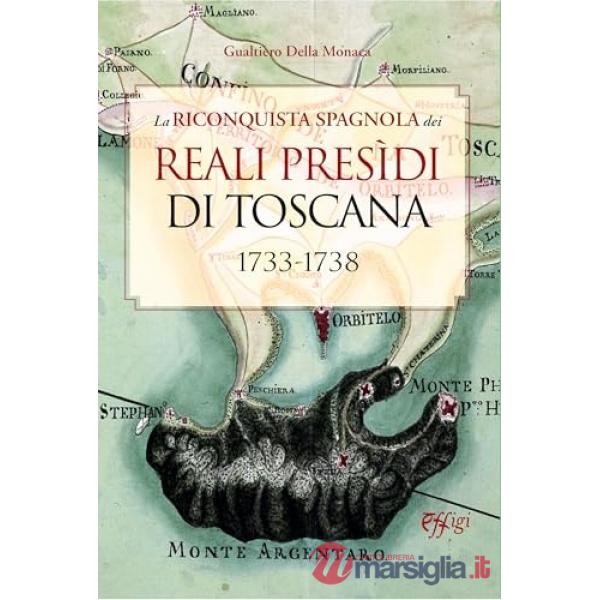 Riconquista spagnola dei Reali Presidi di Toscana. 1733-1738 (La)