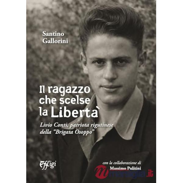 Ragazzo che scelse la libertà. Livio Conti, patriota rigutinese della «Brigata Osoppo» (Il)