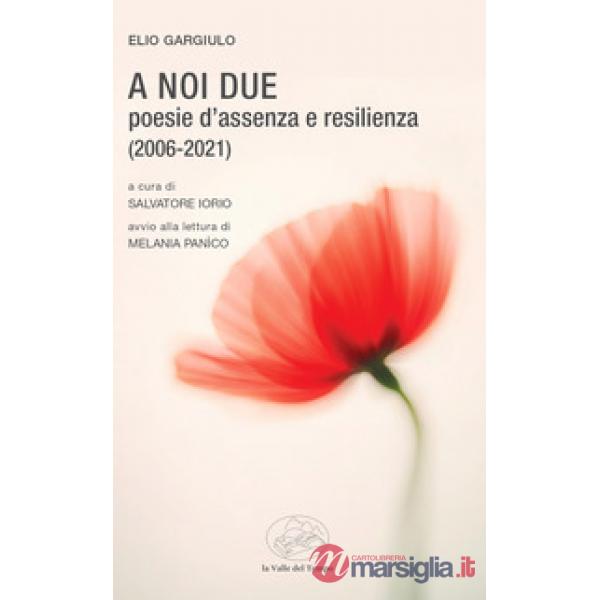 A noi due. Poesie d'assenza e resilienza (2006-2021)