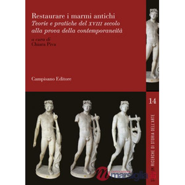 Restaurare i marmi antichi. Teorie e pratiche del XVII secolo alla prova della contemporaneità. Ediz. italiana, inglese e france