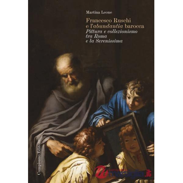 Francesco Ruschi e l'«abundantia» barocca. Pittura e collezionismo tra Roma e la Serenissima