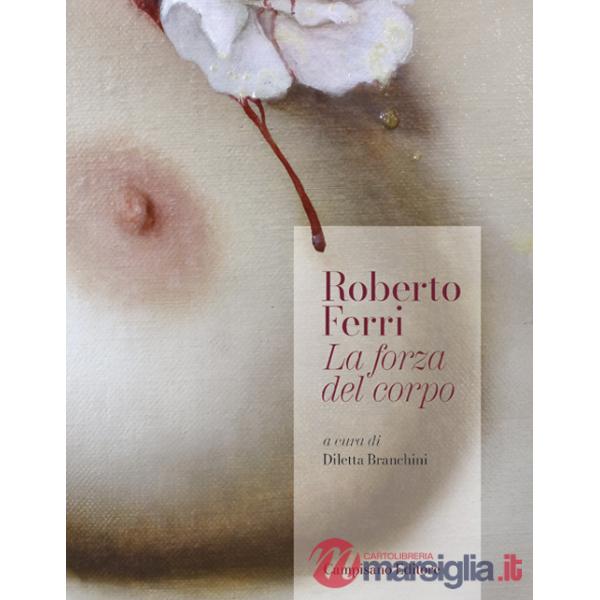 Roberto Ferri. La forza del corpo. Ediz. illustrata