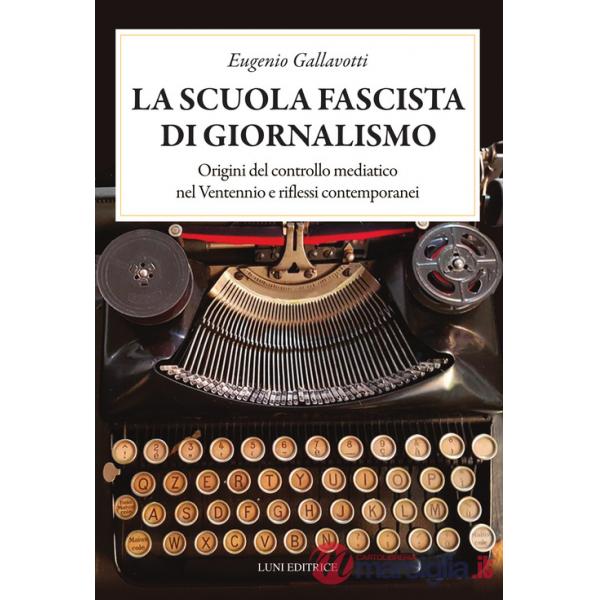 Scuola fascista di giornalismo. Origini del controllo mediatico nel ventennio e riflessi contemporanei (La)