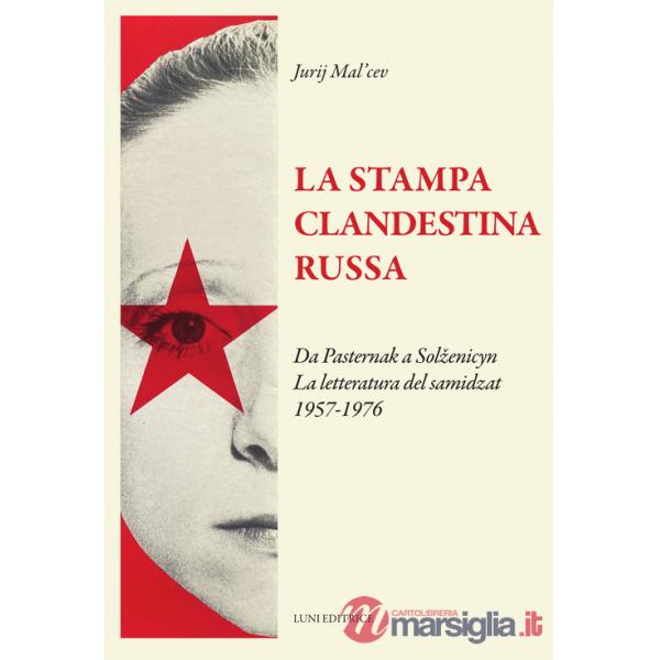 Stampa clandestina russa. Da Pasternak a Solzenicyn. La letteratura del samidzat (1957-1976) (La)