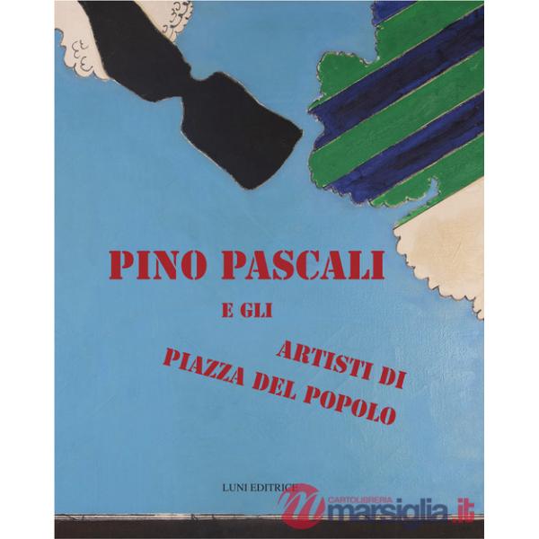 Pino Pascali e gli artisti di Piazza del Popolo. Catalogo della mostra