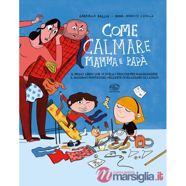 Come calmare mamma e papà. Ediz. a colori