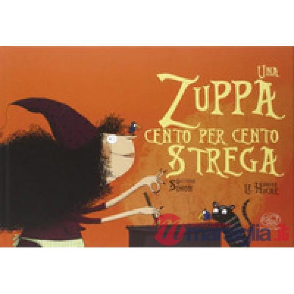 Zuppa cento per cento strega. Ediz. a colori (Una)