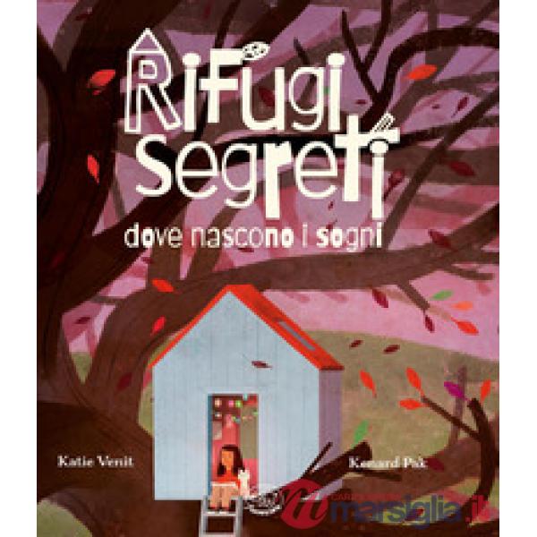 Rifugi segreti dove nascono i sogni. Ediz. illustrata