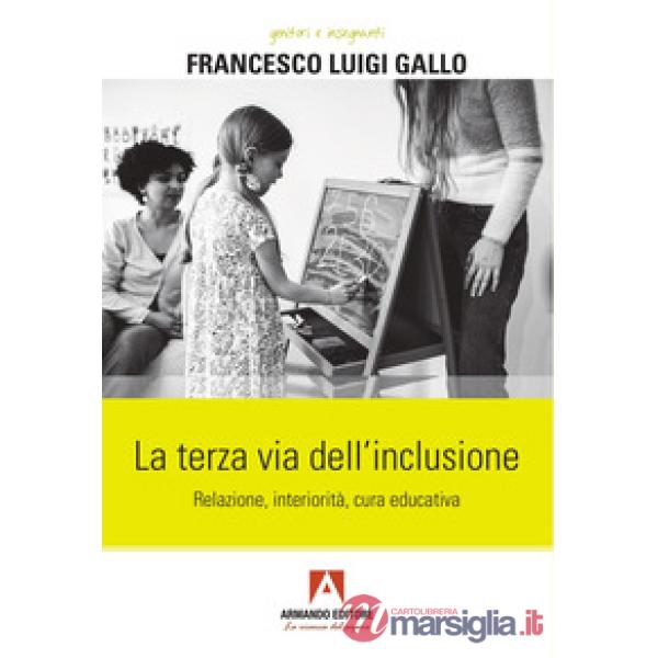 Terza via dell'inclusione. Relazione, interiorità, cura educativa (La)