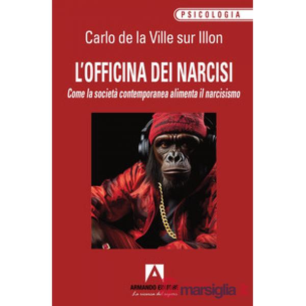 Officina dei narcisi. Come la società contemporanea alimenta il narcisismo (L')