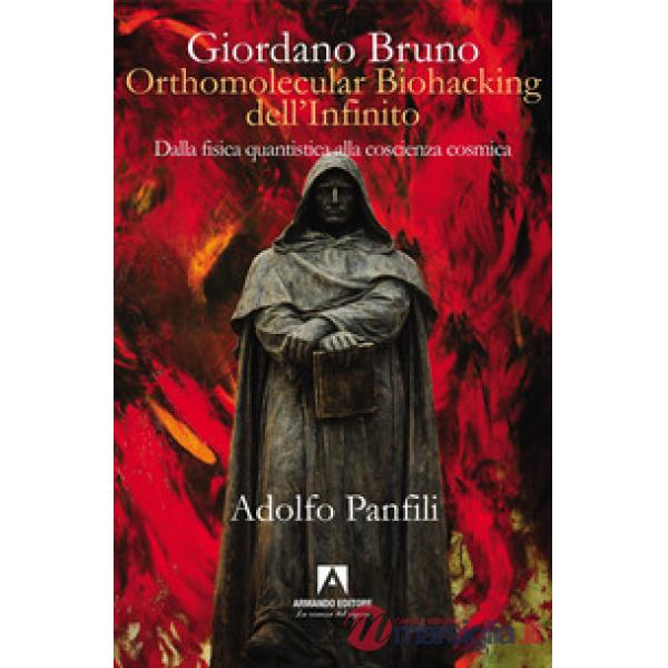 Giordano Bruno. Orthomolecular biohacking dell'infinito. Dalla fisica quantistica alla coscienza cosmica