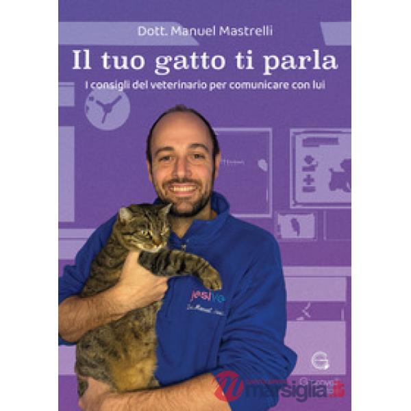 Tuo gatto ti parla. I consigli del veterinario per comunicare con lui (Il)