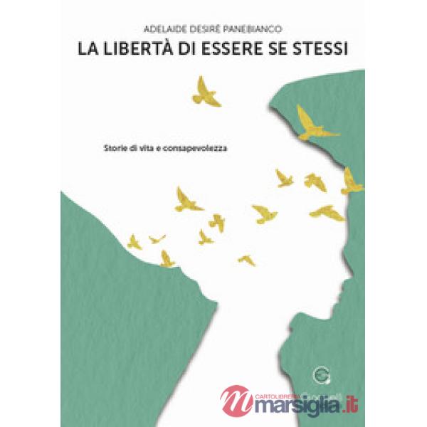 Libertà di essere se stessi. Storie di vita e consapevolezza (La)