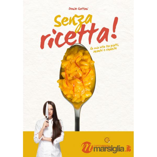 Senza ricetta. La mia vita tra piatti, incontri e rinascite